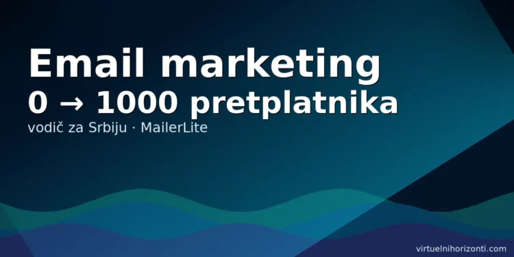 Email marketing – 0 do 1000 pretplatnika u 30 dana (vodič za Srbiju, MailerLite)